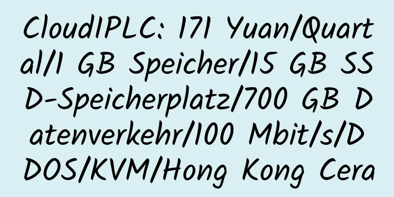 CloudIPLC: 171 Yuan/Quartal/1 GB Speicher/15 GB SSD-Speicherplatz/700 GB Datenverkehr/100 Mbit/s/DDOS/KVM/Hong Kong Cera