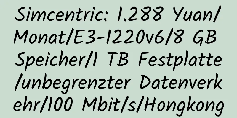 Simcentric: 1.288 Yuan/Monat/E3-1220v6/8 GB Speicher/1 TB Festplatte/unbegrenzter Datenverkehr/100 Mbit/s/Hongkong