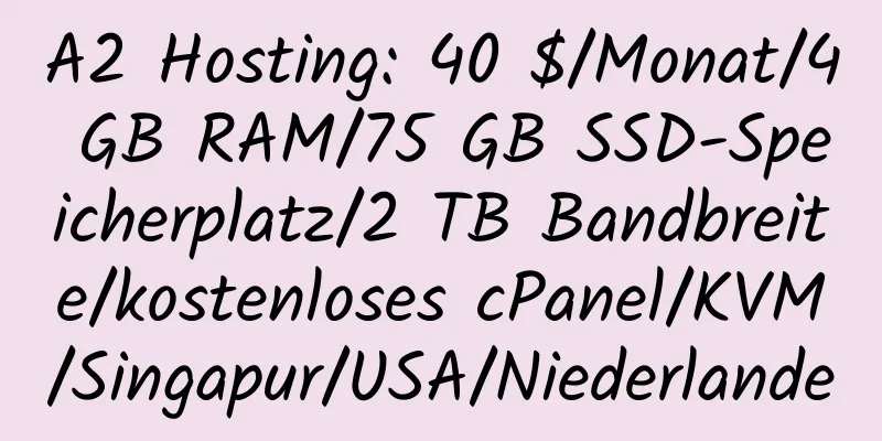 A2 Hosting: 40 $/Monat/4 GB RAM/75 GB SSD-Speicherplatz/2 TB Bandbreite/kostenloses cPanel/KVM/Singapur/USA/Niederlande