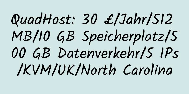 QuadHost: 30 £/Jahr/512 MB/10 GB Speicherplatz/500 GB Datenverkehr/5 IPs/KVM/UK/North Carolina