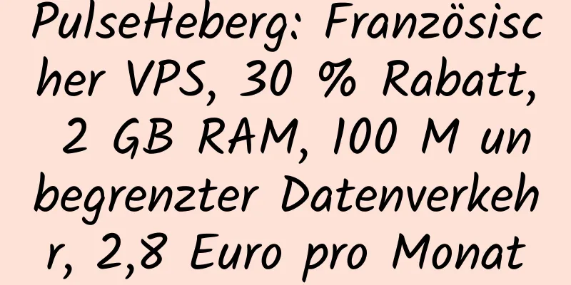 PulseHeberg: Französischer VPS, 30 % Rabatt, 2 GB RAM, 100 M unbegrenzter Datenverkehr, 2,8 Euro pro Monat