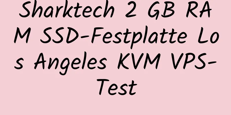 Sharktech 2 GB RAM SSD-Festplatte Los Angeles KVM VPS-Test