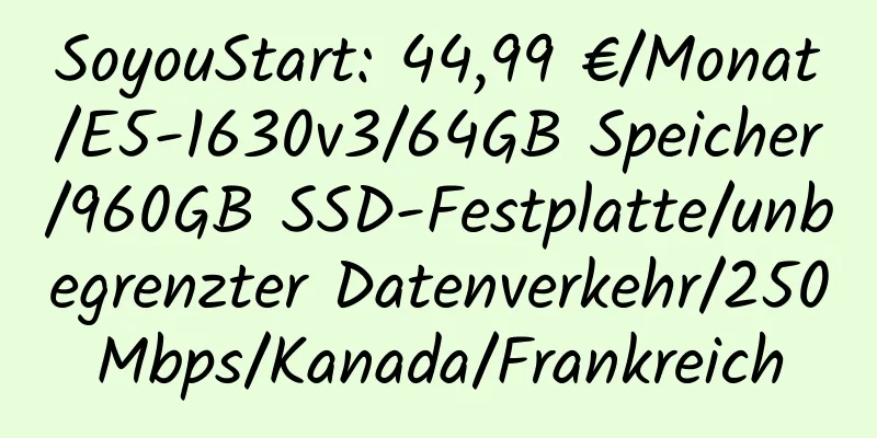 SoyouStart: 44,99 €/Monat/E5-1630v3/64GB Speicher/960GB SSD-Festplatte/unbegrenzter Datenverkehr/250Mbps/Kanada/Frankreich