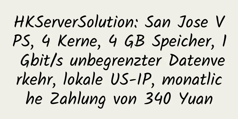 HKServerSolution: San Jose VPS, 4 Kerne, 4 GB Speicher, 1 Gbit/s unbegrenzter Datenverkehr, lokale US-IP, monatliche Zahlung von 340 Yuan