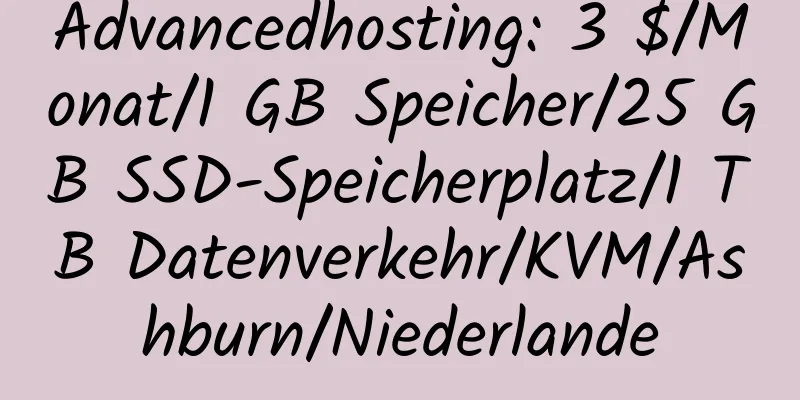 Advancedhosting: 3 $/Monat/1 GB Speicher/25 GB SSD-Speicherplatz/1 TB Datenverkehr/KVM/Ashburn/Niederlande