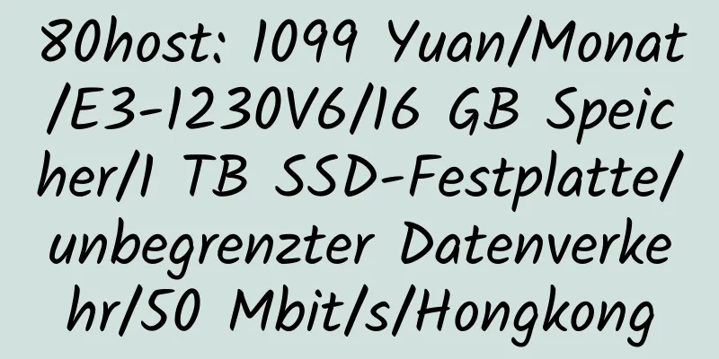 80host: 1099 Yuan/Monat/E3-1230V6/16 GB Speicher/1 TB SSD-Festplatte/unbegrenzter Datenverkehr/50 Mbit/s/Hongkong