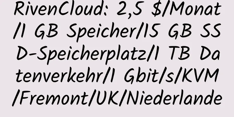 RivenCloud: 2,5 $/Monat/1 GB Speicher/15 GB SSD-Speicherplatz/1 TB Datenverkehr/1 Gbit/s/KVM/Fremont/UK/Niederlande