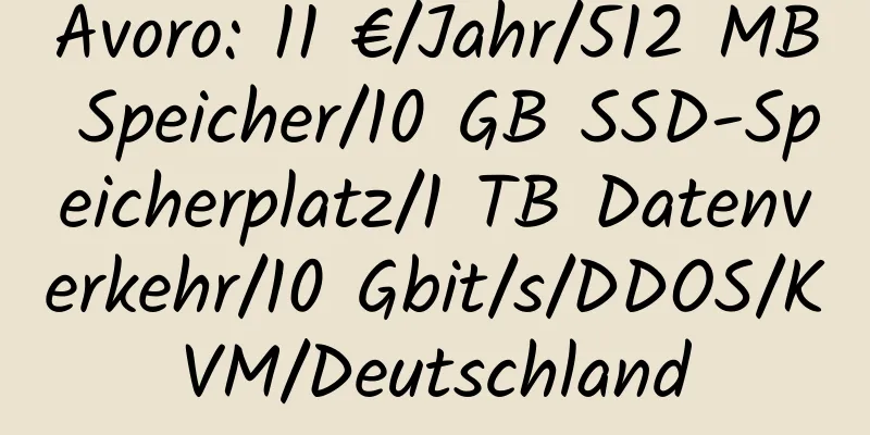 Avoro: 11 €/Jahr/512 MB Speicher/10 GB SSD-Speicherplatz/1 TB Datenverkehr/10 Gbit/s/DDOS/KVM/Deutschland