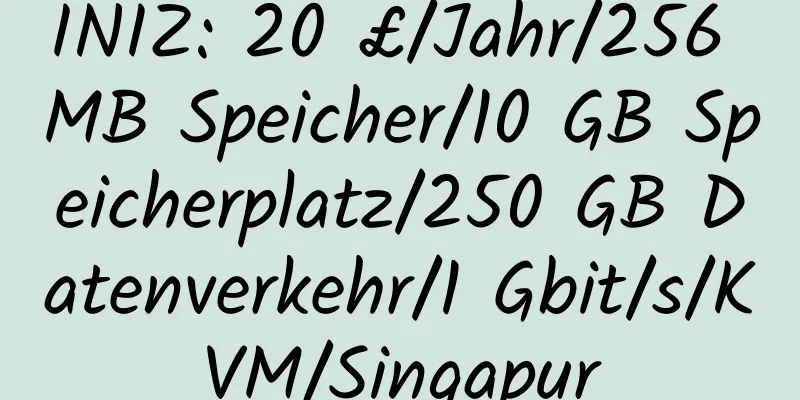 INIZ: 20 £/Jahr/256 MB Speicher/10 GB Speicherplatz/250 GB Datenverkehr/1 Gbit/s/KVM/Singapur