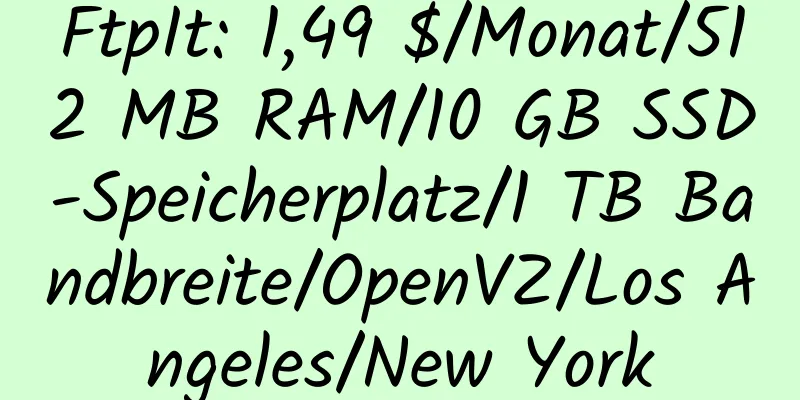 FtpIt: 1,49 $/Monat/512 MB RAM/10 GB SSD-Speicherplatz/1 TB Bandbreite/OpenVZ/Los Angeles/New York