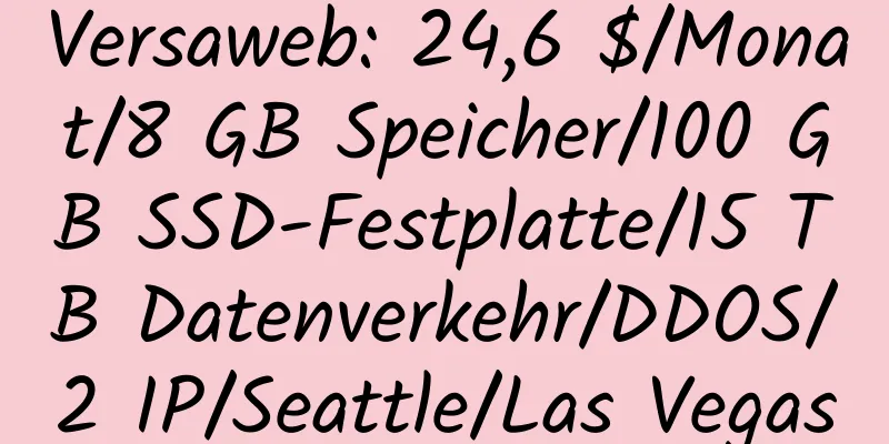 Versaweb: 24,6 $/Monat/8 GB Speicher/100 GB SSD-Festplatte/15 TB Datenverkehr/DDOS/2 IP/Seattle/Las Vegas