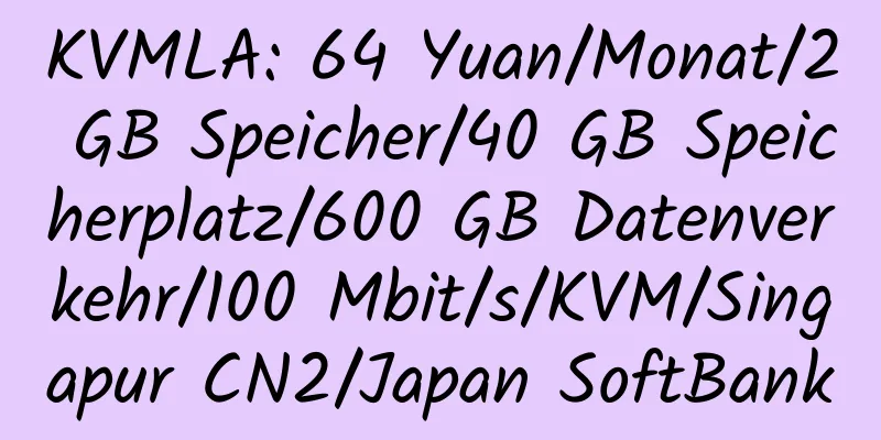 KVMLA: 64 Yuan/Monat/2 GB Speicher/40 GB Speicherplatz/600 GB Datenverkehr/100 Mbit/s/KVM/Singapur CN2/Japan SoftBank