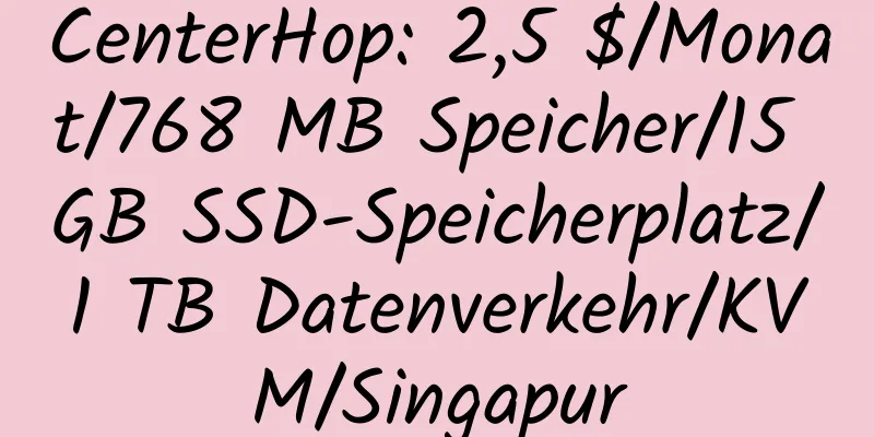 CenterHop: 2,5 $/Monat/768 MB Speicher/15 GB SSD-Speicherplatz/1 TB Datenverkehr/KVM/Singapur