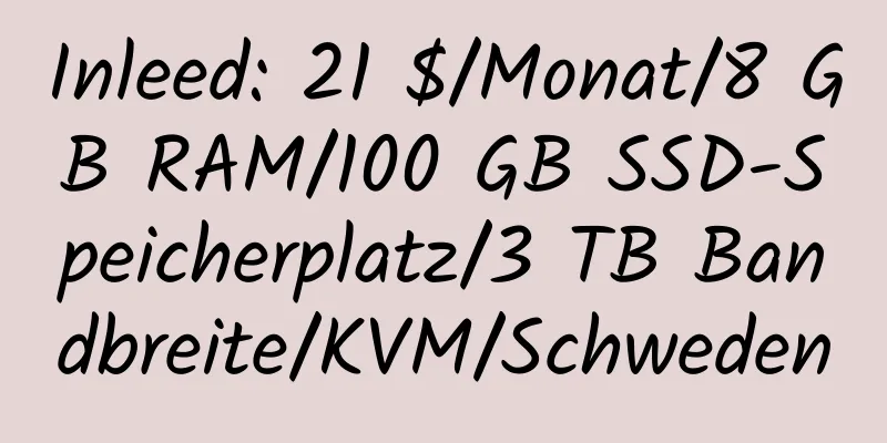 Inleed: 21 $/Monat/8 GB RAM/100 GB SSD-Speicherplatz/3 TB Bandbreite/KVM/Schweden