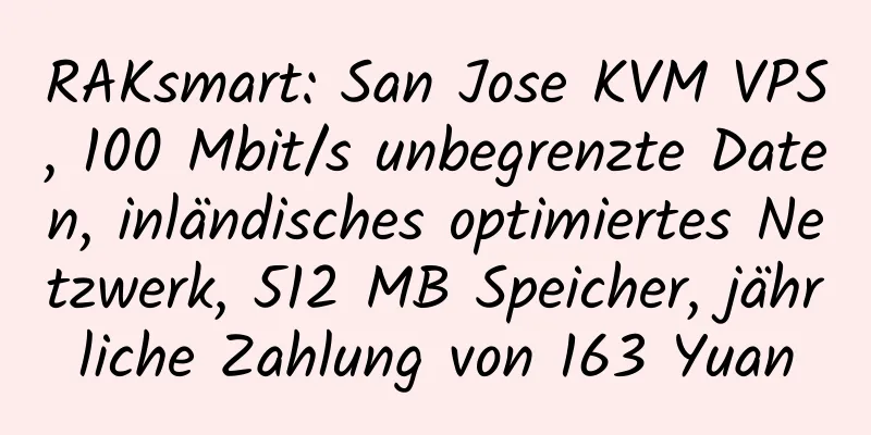 RAKsmart: San Jose KVM VPS, 100 Mbit/s unbegrenzte Daten, inländisches optimiertes Netzwerk, 512 MB Speicher, jährliche Zahlung von 163 Yuan