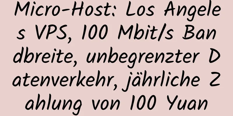 Micro-Host: Los Angeles VPS, 100 Mbit/s Bandbreite, unbegrenzter Datenverkehr, jährliche Zahlung von 100 Yuan