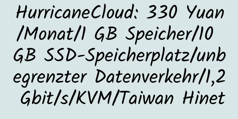 HurricaneCloud: 330 Yuan/Monat/1 GB Speicher/10 GB SSD-Speicherplatz/unbegrenzter Datenverkehr/1,2 Gbit/s/KVM/Taiwan Hinet