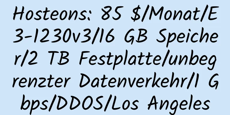 Hosteons: 85 $/Monat/E3-1230v3/16 GB Speicher/2 TB Festplatte/unbegrenzter Datenverkehr/1 Gbps/DDOS/Los Angeles