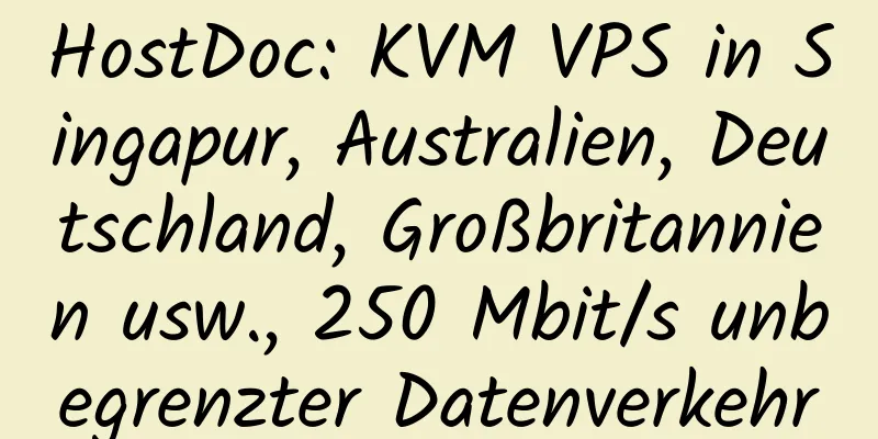 HostDoc: KVM VPS in Singapur, Australien, Deutschland, Großbritannien usw., 250 Mbit/s unbegrenzter Datenverkehr