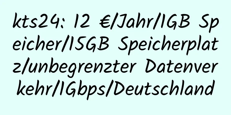 kts24: 12 €/Jahr/1GB Speicher/15GB Speicherplatz/unbegrenzter Datenverkehr/1Gbps/Deutschland