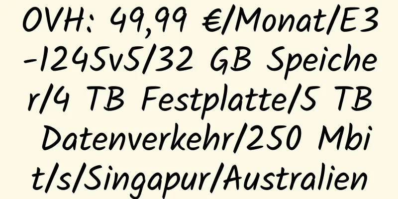 OVH: 49,99 €/Monat/E3-1245v5/32 GB Speicher/4 TB Festplatte/5 TB Datenverkehr/250 Mbit/s/Singapur/Australien