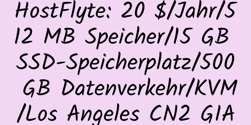 HostFlyte: 20 $/Jahr/512 MB Speicher/15 GB SSD-Speicherplatz/500 GB Datenverkehr/KVM/Los Angeles CN2 GIA