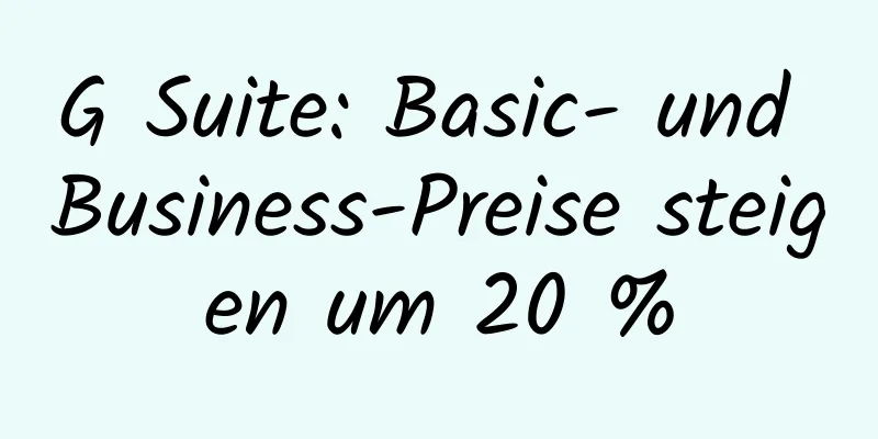 G Suite: Basic- und Business-Preise steigen um 20 %