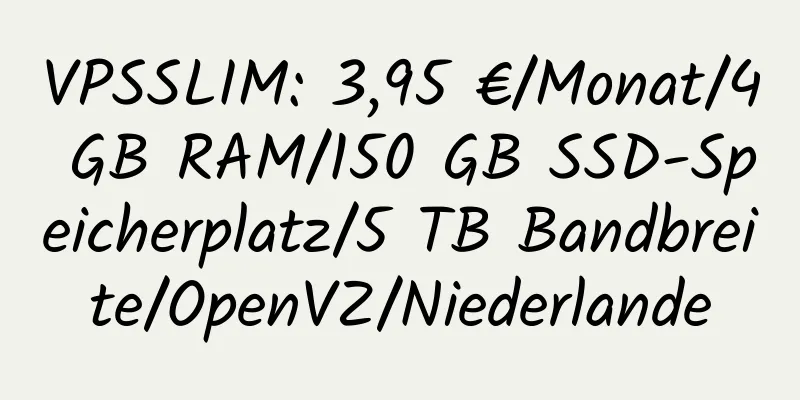 VPSSLIM: 3,95 €/Monat/4 GB RAM/150 GB SSD-Speicherplatz/5 TB Bandbreite/OpenVZ/Niederlande