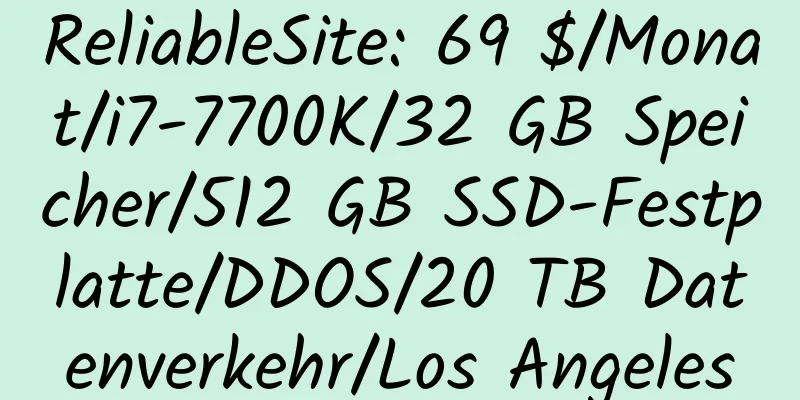 ReliableSite: 69 $/Monat/i7-7700K/32 GB Speicher/512 GB SSD-Festplatte/DDOS/20 TB Datenverkehr/Los Angeles