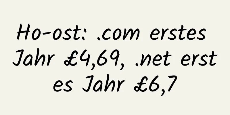 Ho-ost: .com erstes Jahr £4,69, .net erstes Jahr £6,7