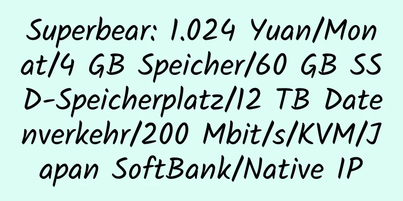 Superbear: 1.024 Yuan/Monat/4 GB Speicher/60 GB SSD-Speicherplatz/12 TB Datenverkehr/200 Mbit/s/KVM/Japan SoftBank/Native IP