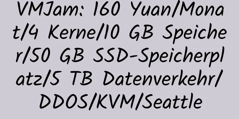 VMJam: 160 Yuan/Monat/4 Kerne/10 GB Speicher/50 GB SSD-Speicherplatz/5 TB Datenverkehr/DDOS/KVM/Seattle