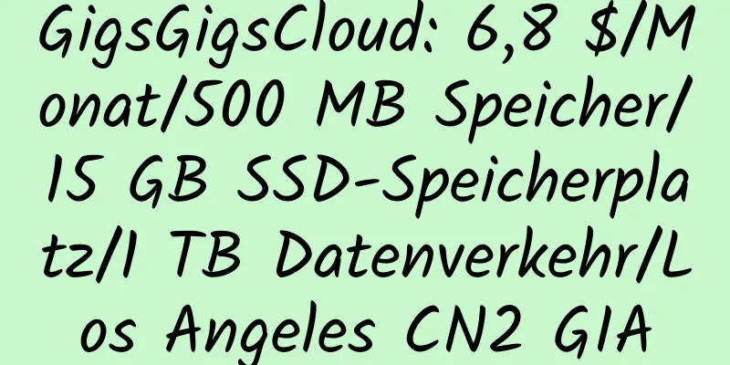 GigsGigsCloud: 6,8 $/Monat/500 MB Speicher/15 GB SSD-Speicherplatz/1 TB Datenverkehr/Los Angeles CN2 GIA