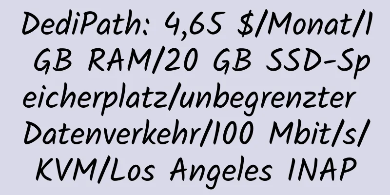 DediPath: 4,65 $/Monat/1 GB RAM/20 GB SSD-Speicherplatz/unbegrenzter Datenverkehr/100 Mbit/s/KVM/Los Angeles INAP