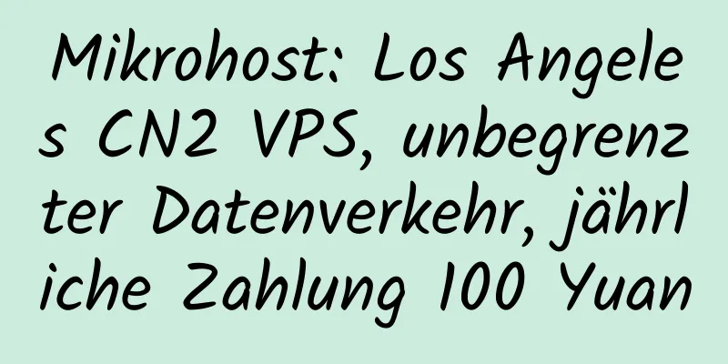 Mikrohost: Los Angeles CN2 VPS, unbegrenzter Datenverkehr, jährliche Zahlung 100 Yuan