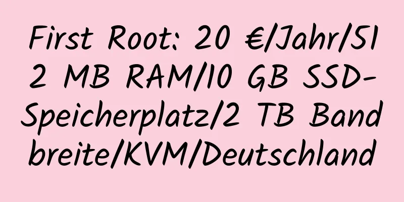 First Root: 20 €/Jahr/512 MB RAM/10 GB SSD-Speicherplatz/2 TB Bandbreite/KVM/Deutschland