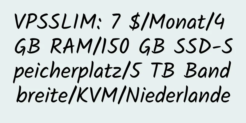 VPSSLIM: 7 $/Monat/4 GB RAM/150 GB SSD-Speicherplatz/5 TB Bandbreite/KVM/Niederlande