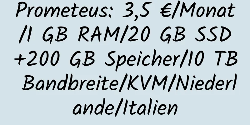 Prometeus: 3,5 €/Monat/1 GB RAM/20 GB SSD+200 GB Speicher/10 TB Bandbreite/KVM/Niederlande/Italien