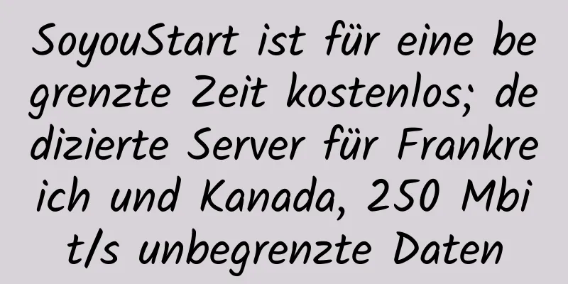 SoyouStart ist für eine begrenzte Zeit kostenlos; dedizierte Server für Frankreich und Kanada, 250 Mbit/s unbegrenzte Daten