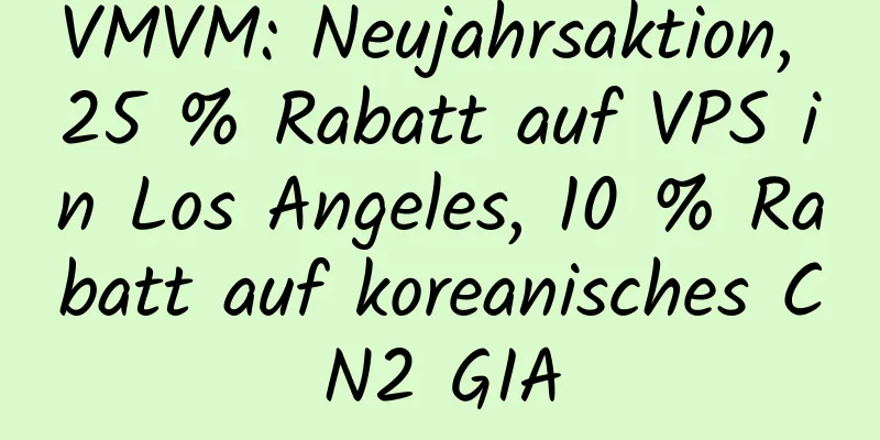 VMVM: Neujahrsaktion, 25 % Rabatt auf VPS in Los Angeles, 10 % Rabatt auf koreanisches CN2 GIA