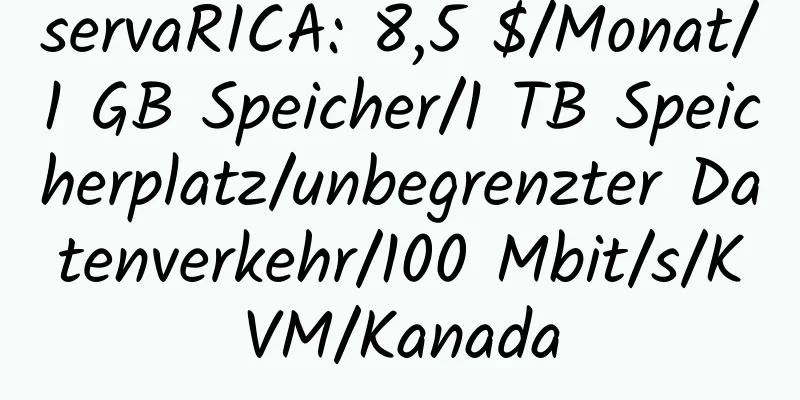 servaRICA: 8,5 $/Monat/1 GB Speicher/1 TB Speicherplatz/unbegrenzter Datenverkehr/100 Mbit/s/KVM/Kanada