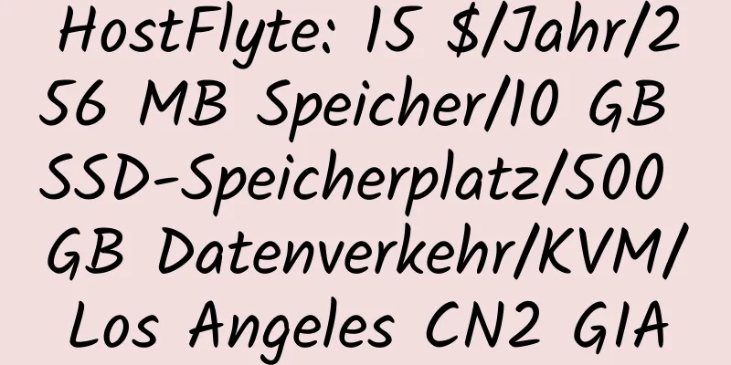 HostFlyte: 15 $/Jahr/256 MB Speicher/10 GB SSD-Speicherplatz/500 GB Datenverkehr/KVM/Los Angeles CN2 GIA