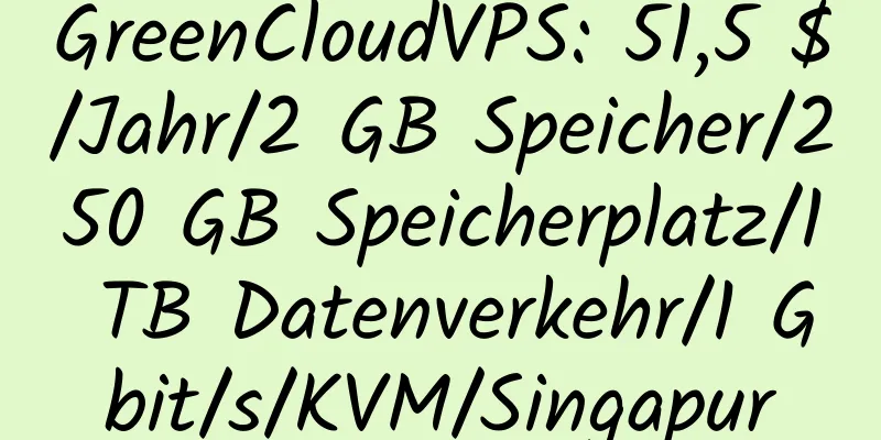 GreenCloudVPS: 51,5 $/Jahr/2 GB Speicher/250 GB Speicherplatz/1 TB Datenverkehr/1 Gbit/s/KVM/Singapur