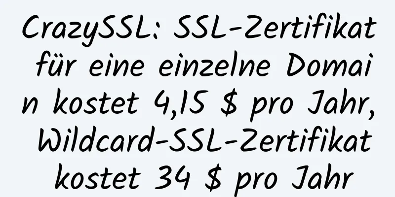 CrazySSL: SSL-Zertifikat für eine einzelne Domain kostet 4,15 $ pro Jahr, Wildcard-SSL-Zertifikat kostet 34 $ pro Jahr