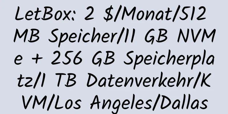 LetBox: 2 $/Monat/512 MB Speicher/11 GB NVMe + 256 GB Speicherplatz/1 TB Datenverkehr/KVM/Los Angeles/Dallas