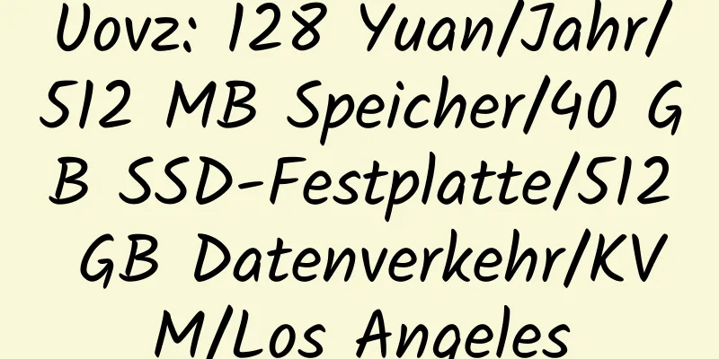 Uovz: 128 Yuan/Jahr/512 MB Speicher/40 GB SSD-Festplatte/512 GB Datenverkehr/KVM/Los Angeles