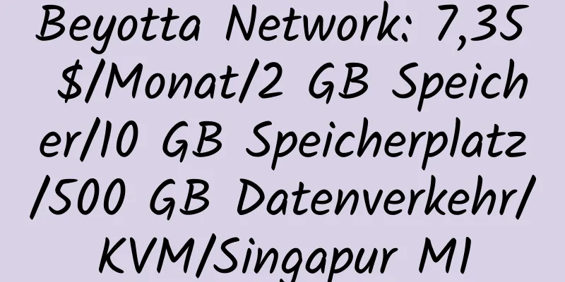 Beyotta Network: 7,35 $/Monat/2 GB Speicher/10 GB Speicherplatz/500 GB Datenverkehr/KVM/Singapur M1