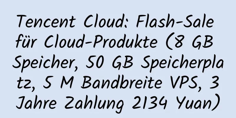 Tencent Cloud: Flash-Sale für Cloud-Produkte (8 GB Speicher, 50 GB Speicherplatz, 5 M Bandbreite VPS, 3 Jahre Zahlung 2134 Yuan)