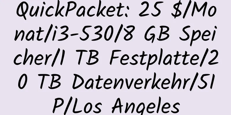 QuickPacket: 25 $/Monat/i3-530/8 GB Speicher/1 TB Festplatte/20 TB Datenverkehr/5IP/Los Angeles