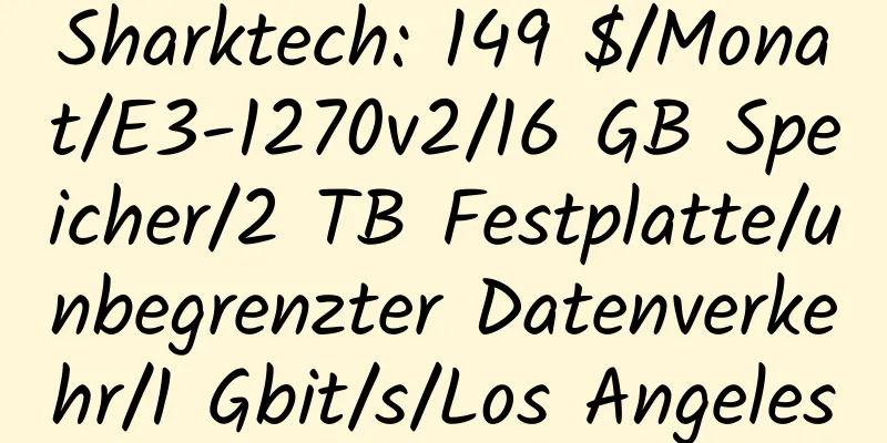 Sharktech: 149 $/Monat/E3-1270v2/16 GB Speicher/2 TB Festplatte/unbegrenzter Datenverkehr/1 Gbit/s/Los Angeles